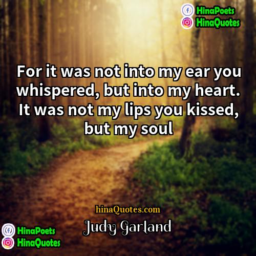 Judy Garland Quotes | For it was not into my ear